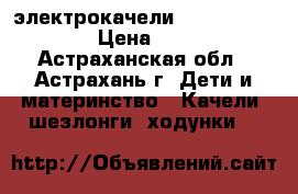 электрокачели Capella TY-002B › Цена ­ 4 000 - Астраханская обл., Астрахань г. Дети и материнство » Качели, шезлонги, ходунки   